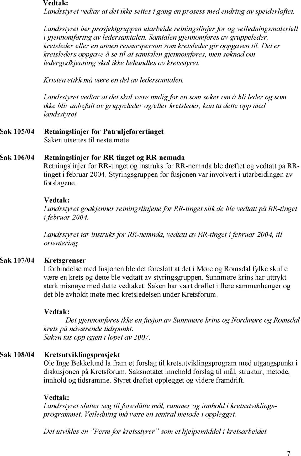 Samtalen gjennomføres av gruppeleder, kretsleder eller en annen ressursperson som kretsleder gir oppgaven til.