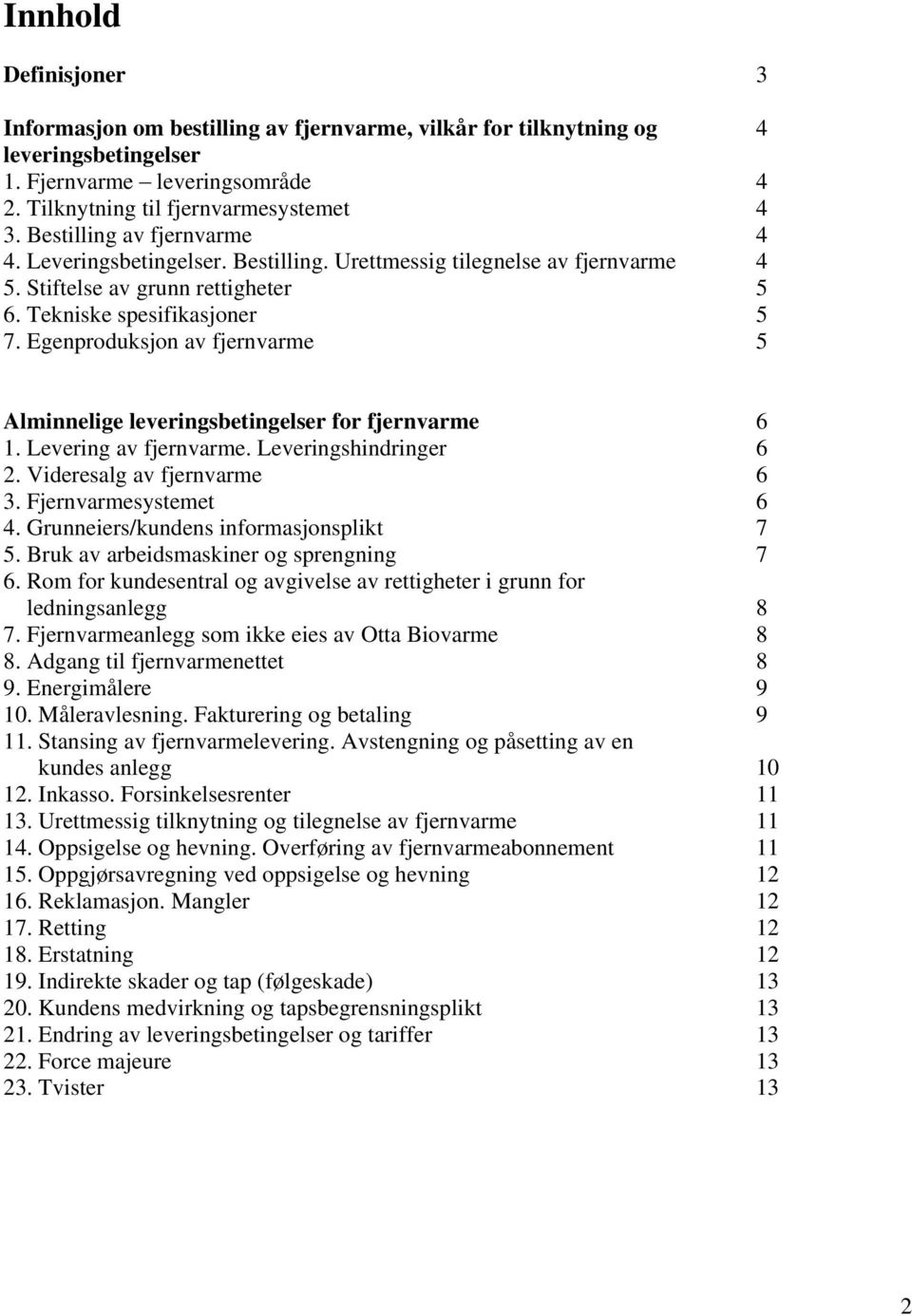 Egenproduksjon av fjernvarme 5 Alminnelige leveringsbetingelser for fjernvarme 6 1. Levering av fjernvarme. Leveringshindringer 6 2. Videresalg av fjernvarme 6 3. Fjernvarmesystemet 6 4.