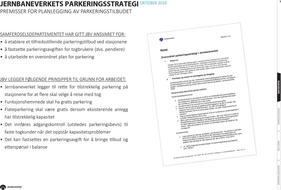 pendlere) å utarbeide en overordnet plan for parkering JBV LEGGER FØLGENDE PRINSIPPER TIL GRUNN FOR ARBEIDET: Jernbaneverket legger til rette for tilstrekkelig parkering på stasjonene for at flere