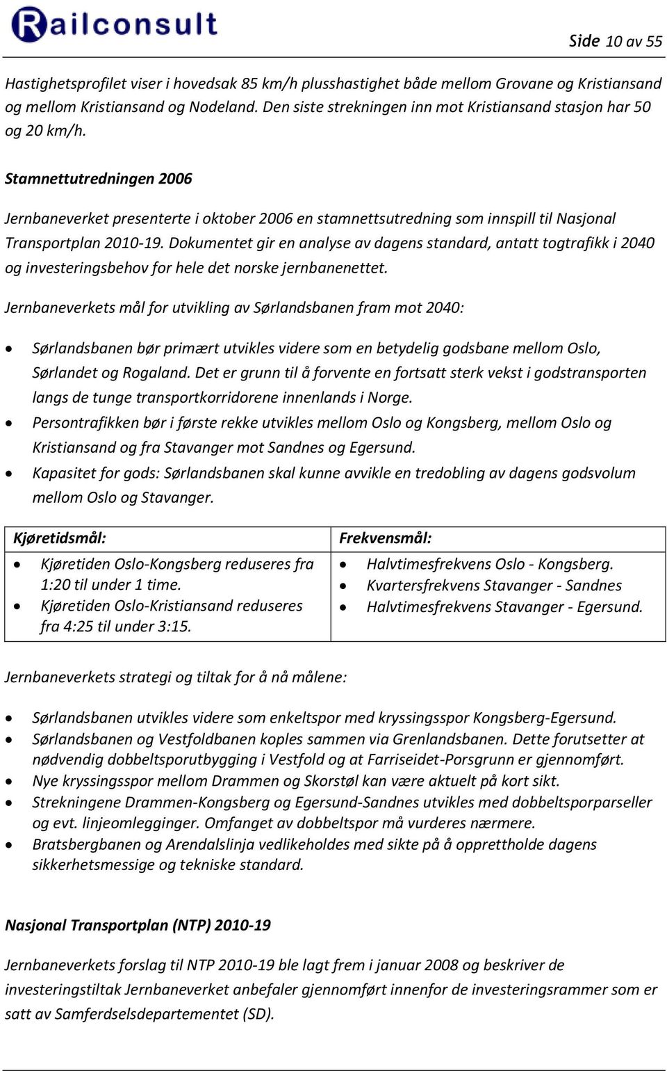 Stamnettutredningen 2006 Jernbaneverket presenterte i oktober 2006 en stamnettsutredning som innspill til Nasjonal Transportplan 2010-19.