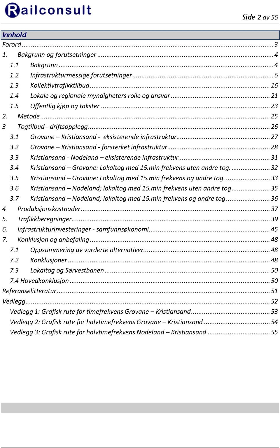 2 Grovane Kristiansand - forsterket infrastruktur...28 3.3 Kristiansand - Nodeland eksisterende infrastruktur...31 3.4 Kristiansand Grovane: Lokaltog med 15.min frekvens uten andre tog....32 3.