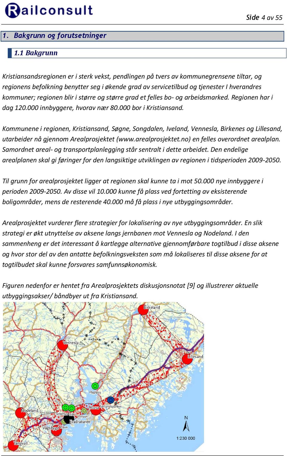 kommuner; regionen blir i større og større grad et felles bo- og arbeidsmarked. Regionen har i dag 120.000 innbyggere, hvorav nær 80.000 bor i Kristiansand.