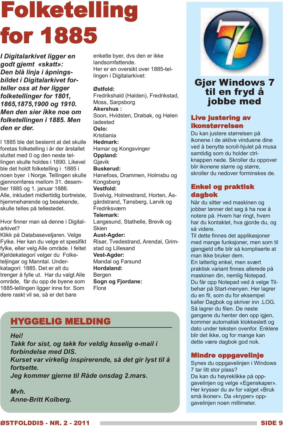 Likevel ble det holdt folketelling i 1885 i noen byer i Norge. Tellingen skulle gjennomføres mellom 31. desember 1885 og 1. januar 1886.