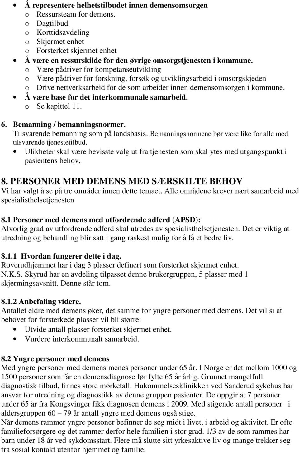 o Være pådriver for kompetanseutvikling o Være pådriver for forskning, forsøk og utviklingsarbeid i omsorgskjeden o Drive nettverksarbeid for de som arbeider innen demensomsorgen i kommune.