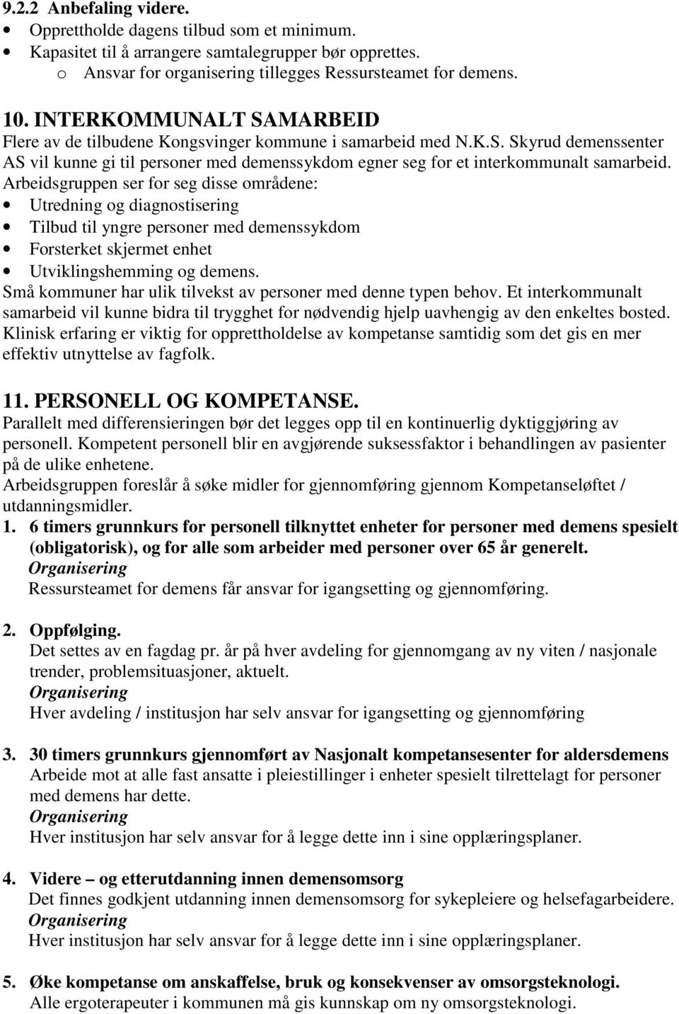 Arbeidsgruppen ser for seg disse områdene: Utredning og diagnostisering Tilbud til yngre personer med demenssykdom Forsterket skjermet enhet Utviklingshemming og demens.