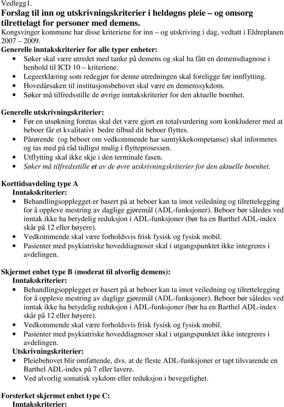 Generelle inntakskriterier for alle typer enheter: Søker skal være utredet med tanke på demens og skal ha fått en demensdiagnose i henhold til ICD 10 kriteriene.