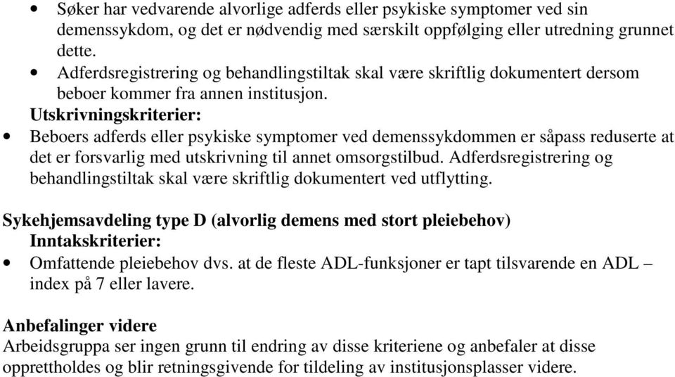 Utskrivningskriterier: Beboers adferds eller psykiske symptomer ved demenssykdommen er såpass reduserte at det er forsvarlig med utskrivning til annet omsorgstilbud.