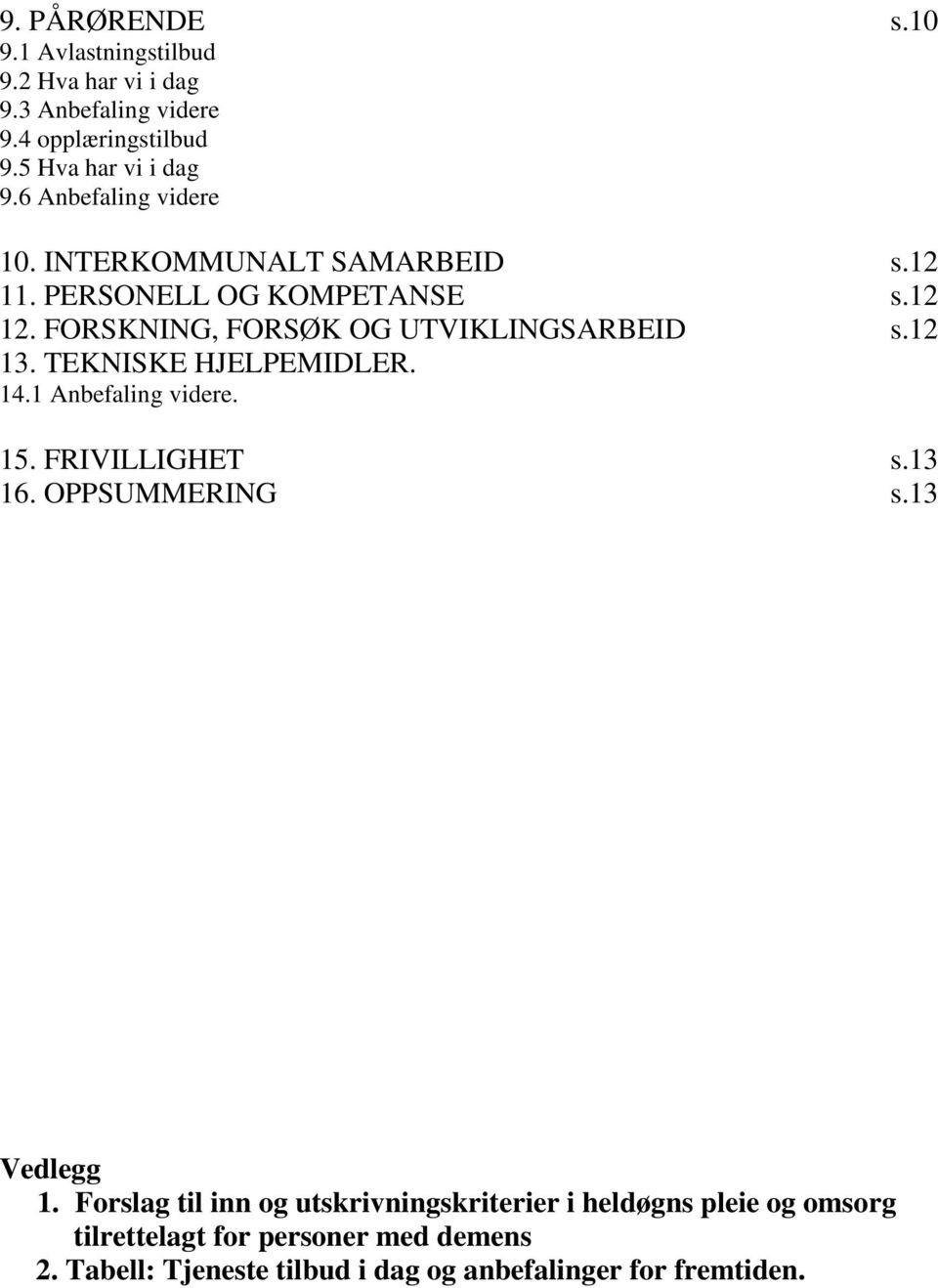 1 13. TEKNISKE HJELPEMIDLER. 14.1 Anbefaling videre. 15. FRIVILLIGHET s.13 16. OPPSUMMERING s.13 Vedlegg 1.