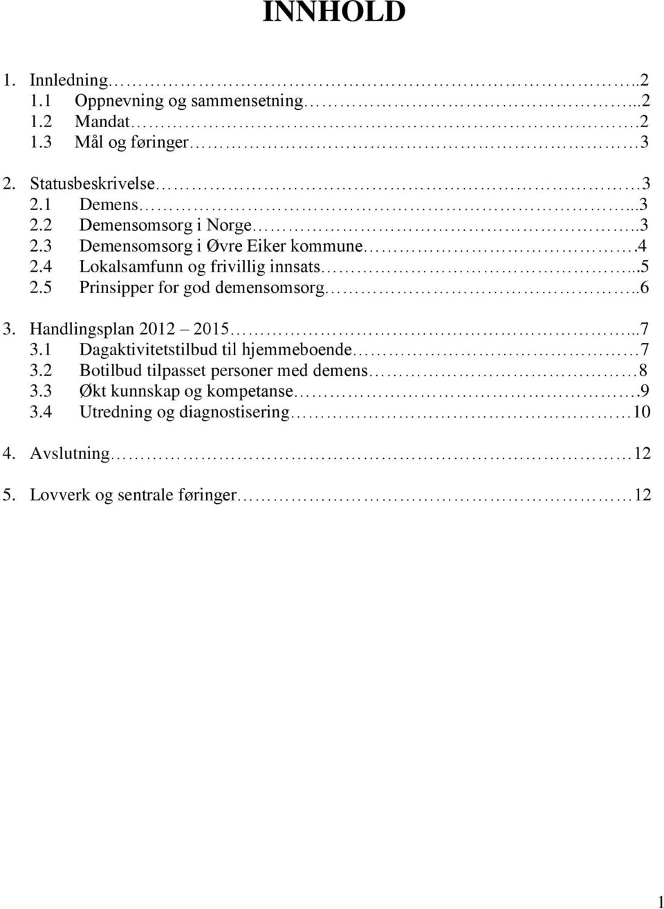 5 Prinsipper for god demensomsorg..6 3. Handlingsplan 2012 2015...7 3.1 Dagaktivitetstilbud til hjemmeboende 7 3.