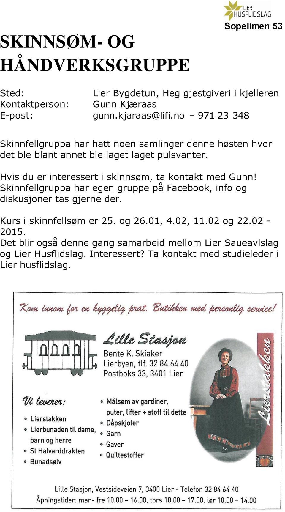 Hvis du er interessert i skinnsøm, ta kontakt med Gunn! Skinnfellgruppa har egen gruppe på Facebook, info og diskusjoner tas gjerne der.