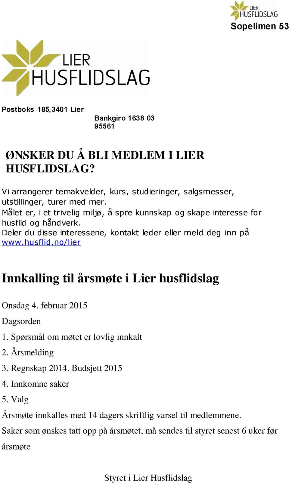 februar 2015 Dagsorden 1. Spørsmål om møtet er lovlig innkalt 2. Årsmelding 3. Regnskap 2014. Budsjett 2015 4. Innkomne saker 5.