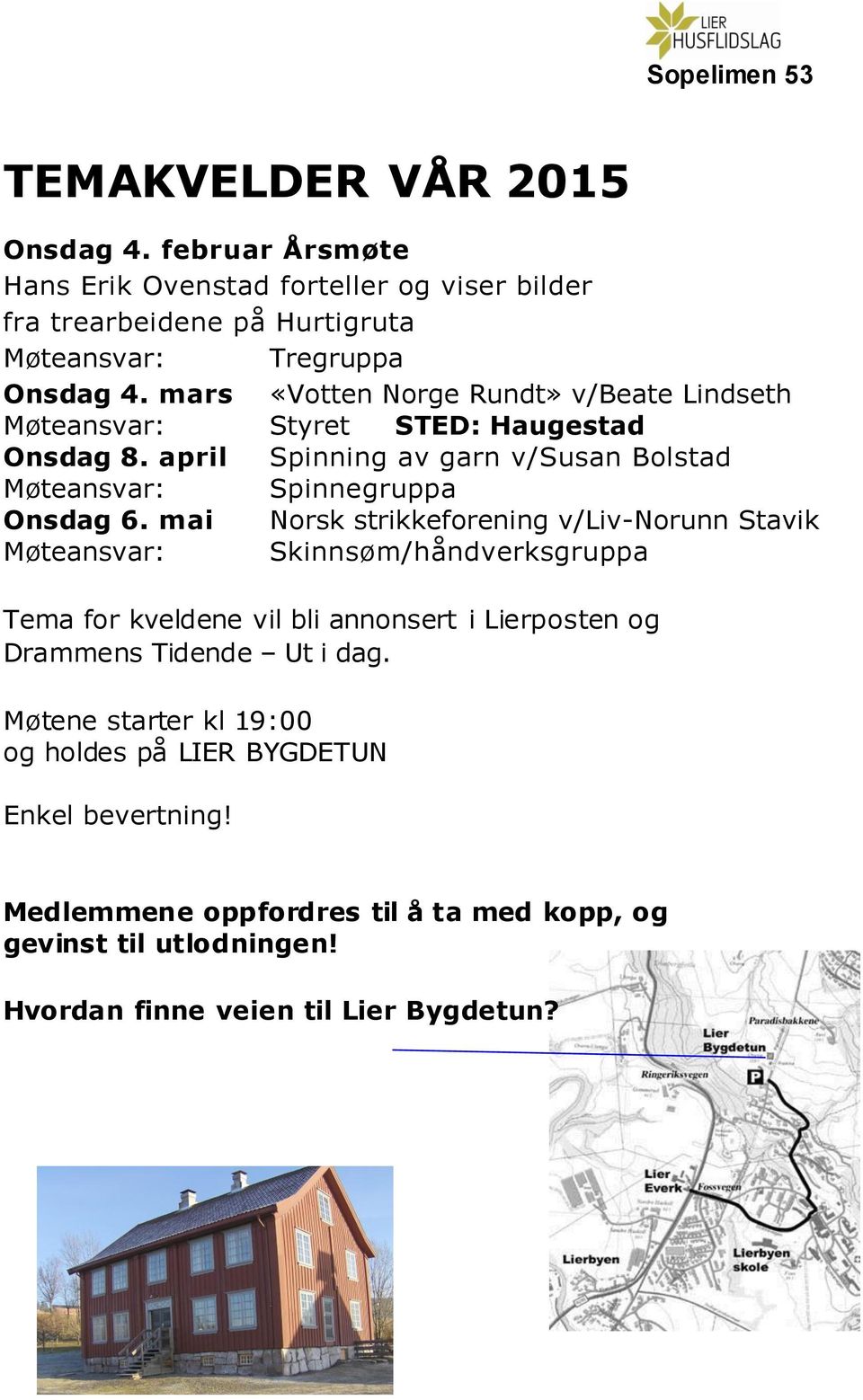 mai Norsk strikkeforening v/liv-norunn Stavik Møteansvar: Skinnsøm/håndverksgruppa Tema for kveldene vil bli annonsert i Lierposten og Drammens Tidende Ut i dag.