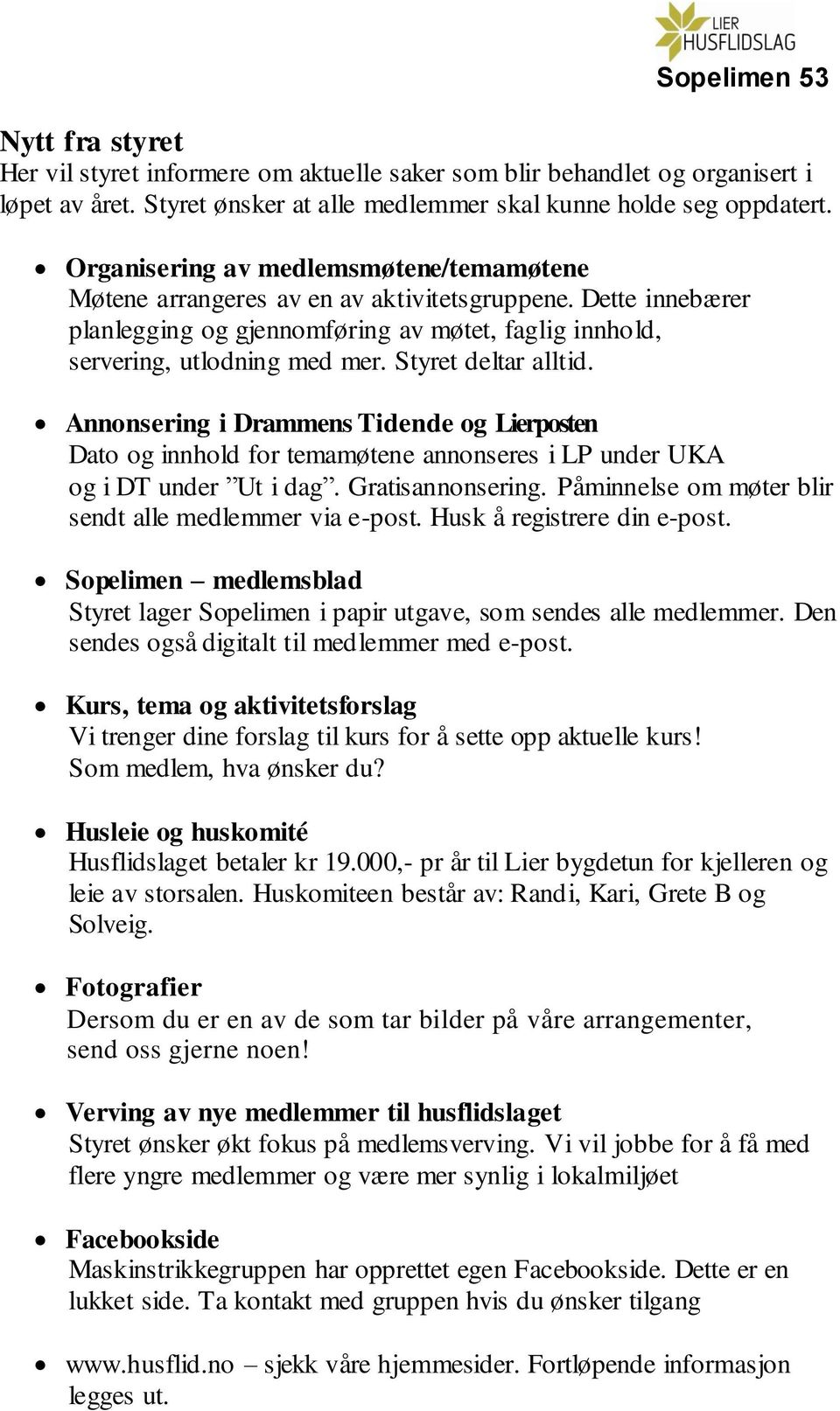 Styret deltar alltid. Annonsering i Drammens Tidende og Lierposten Dato og innhold for temamøtene annonseres i LP under UKA og i DT under Ut i dag. Gratisannonsering.