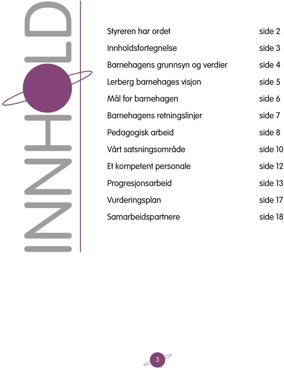 retningslinjer side 7 Pedagogisk arbeid side 8 Vårt satsningsområde side 10 Et kompetent