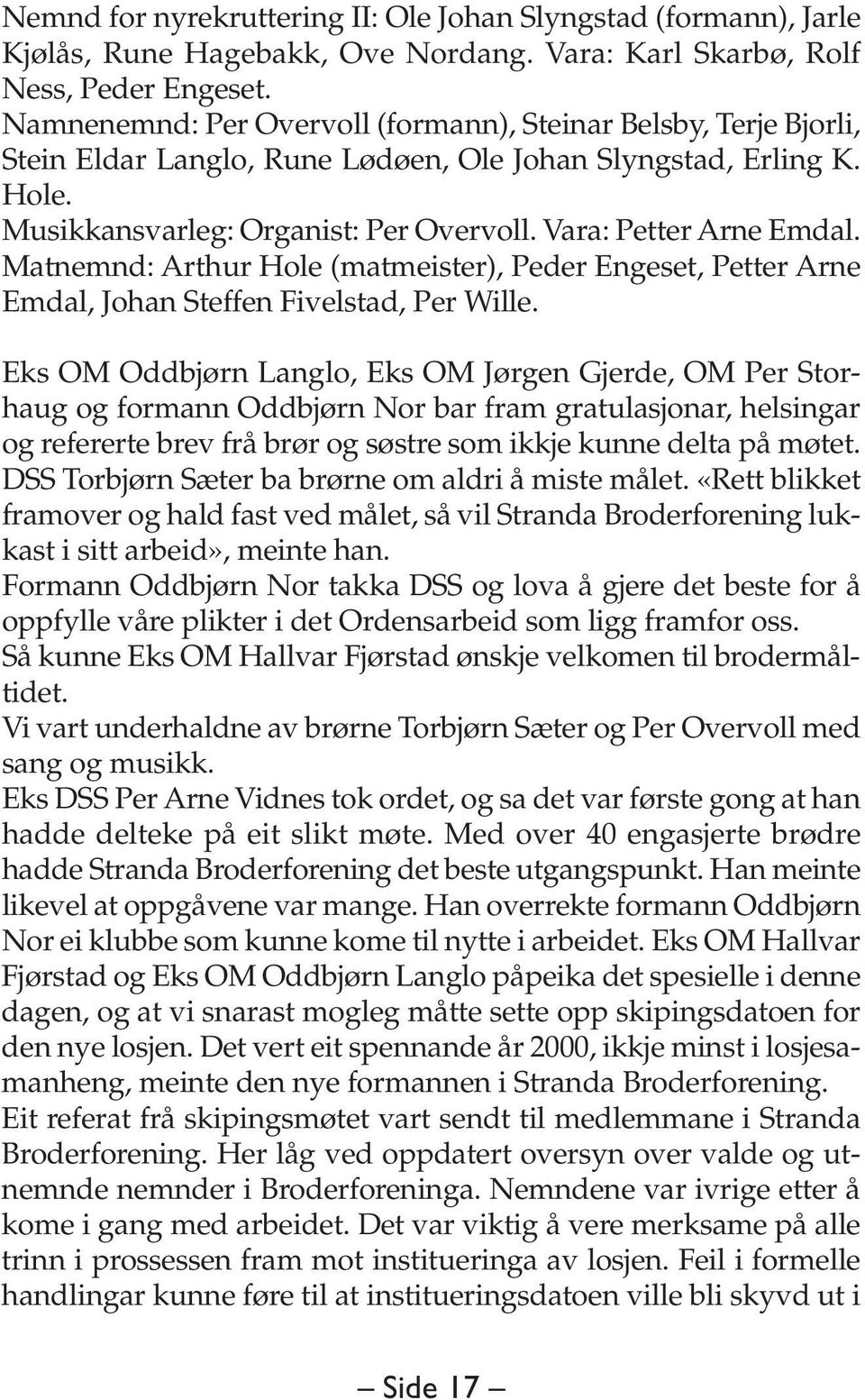 Vara: Petter Arne Emdal. Matnemnd: Arthur Hole (matmeister), Peder Engeset, Petter Arne Emdal, Johan Steffen Fivelstad, Per Wille.