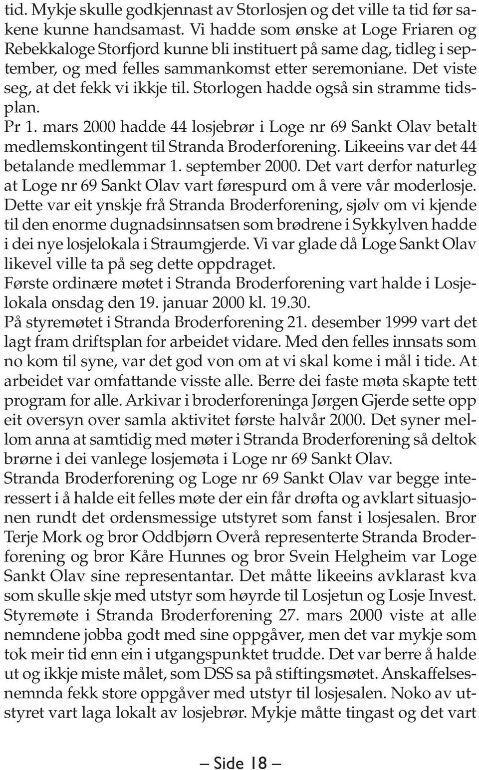 Storlogen hadde også sin stramme tidsplan. Pr 1. mars 2000 hadde 44 losjebrør i Loge nr 69 Sankt Olav betalt medlemskontingent til Stranda Broderforening. Likeeins var det 44 betalande medlemmar 1.