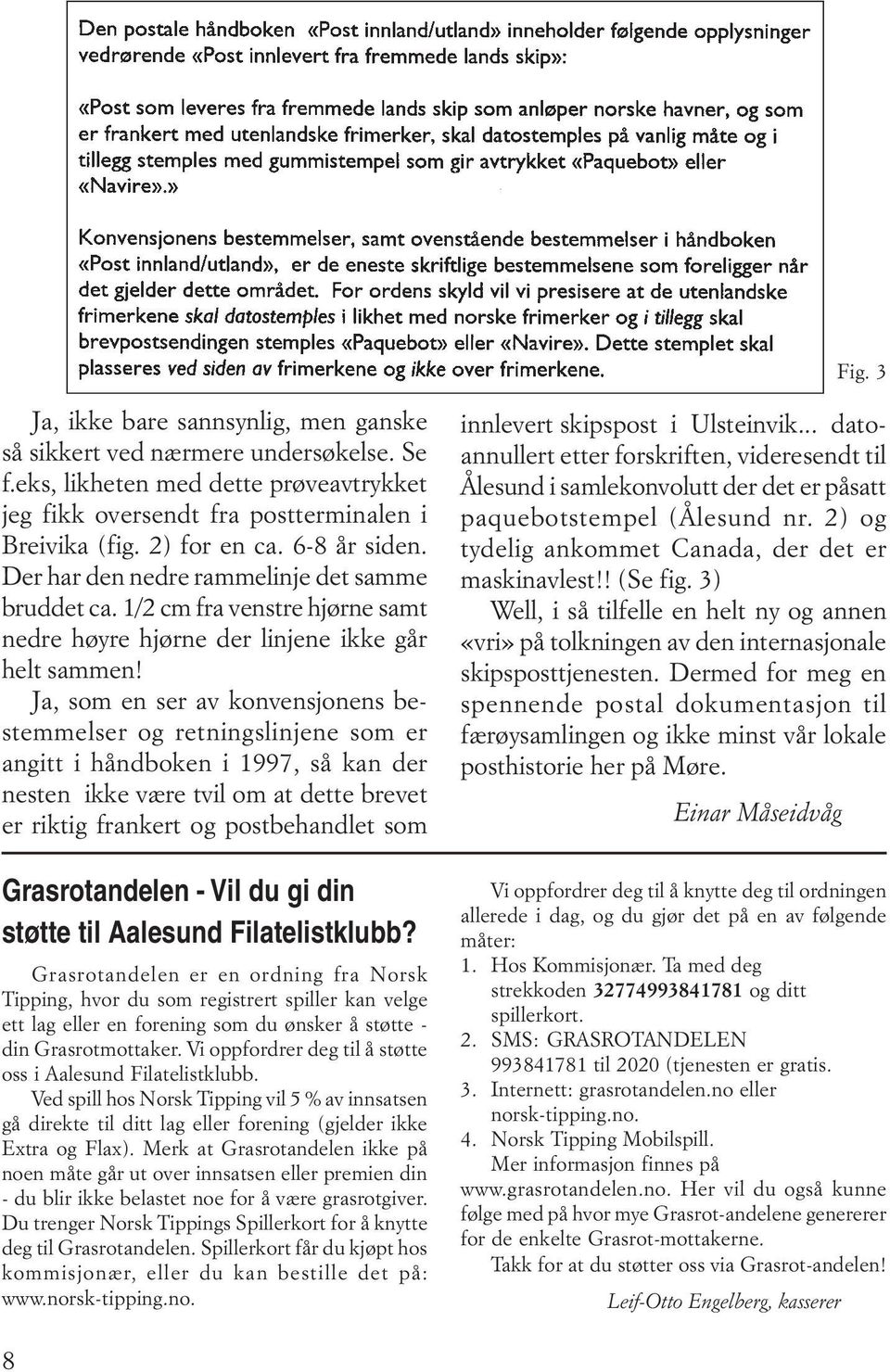 Ja, som en ser av konvensjonens bestemmelser og retningslinjene som er angitt i håndboken i 1997, så kan der nesten ikke være tvil om at dette brevet er riktig frankert og postbehandlet som