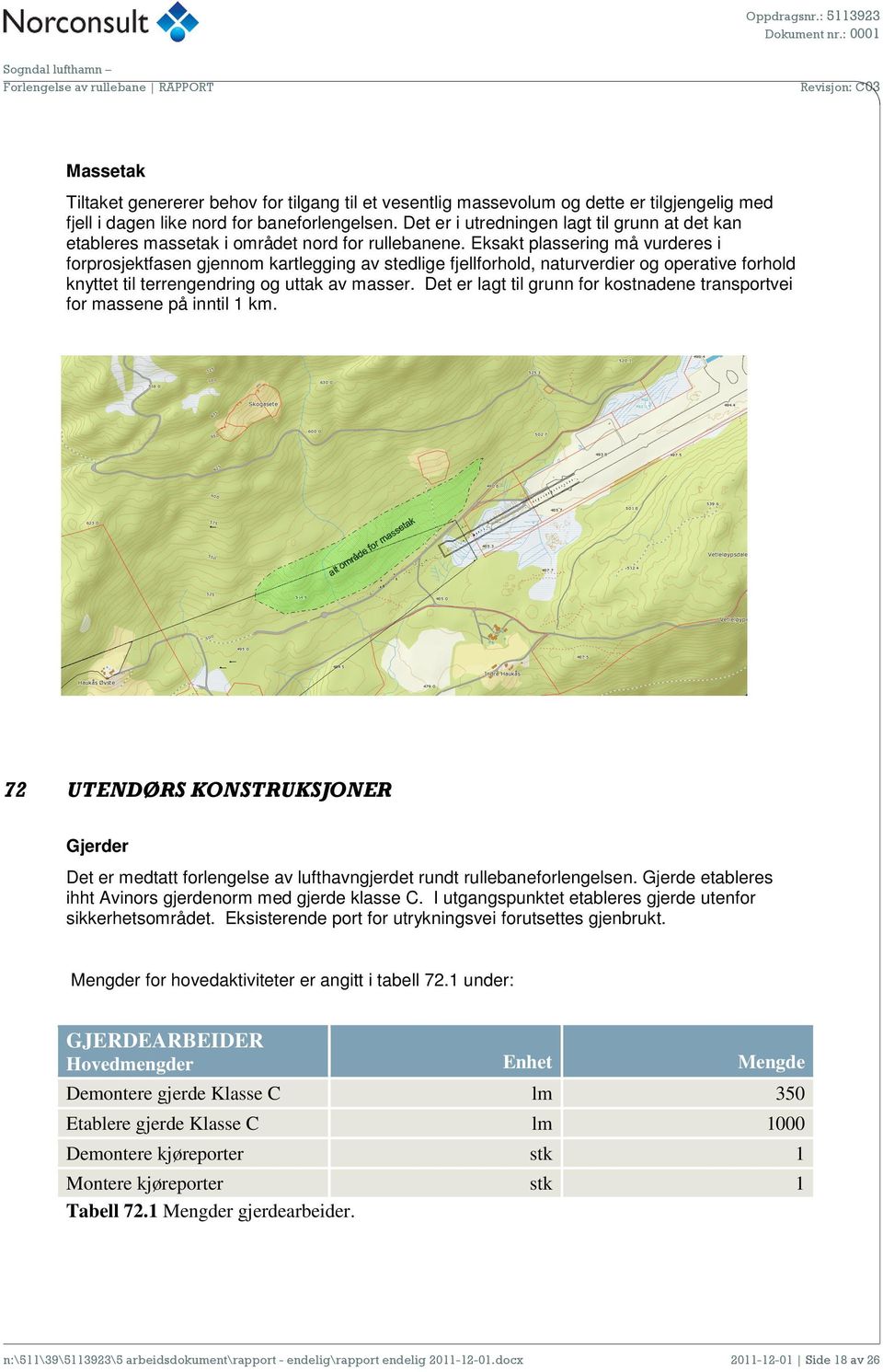 Eksakt plassering må vurderes i forprosjektfasen gjennom kartlegging av stedlige fjellforhold, naturverdier og operative forhold knyttet til terrengendring og uttak av masser.