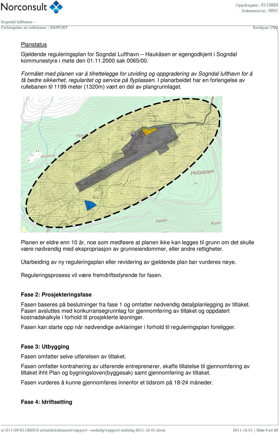 I planarbeidet har en forlengelse av rullebanen til 1199 meter (1320m) vært en del av plangrunnlaget.