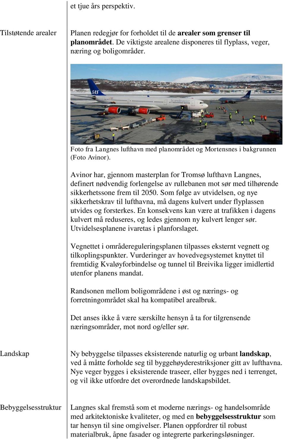 Avinor har, gjennom masterplan for Tromsø lufthavn Langnes, definert nødvendig forlengelse av rullebanen mot sør med tilhørende sikkerhetssone frem til 2050.
