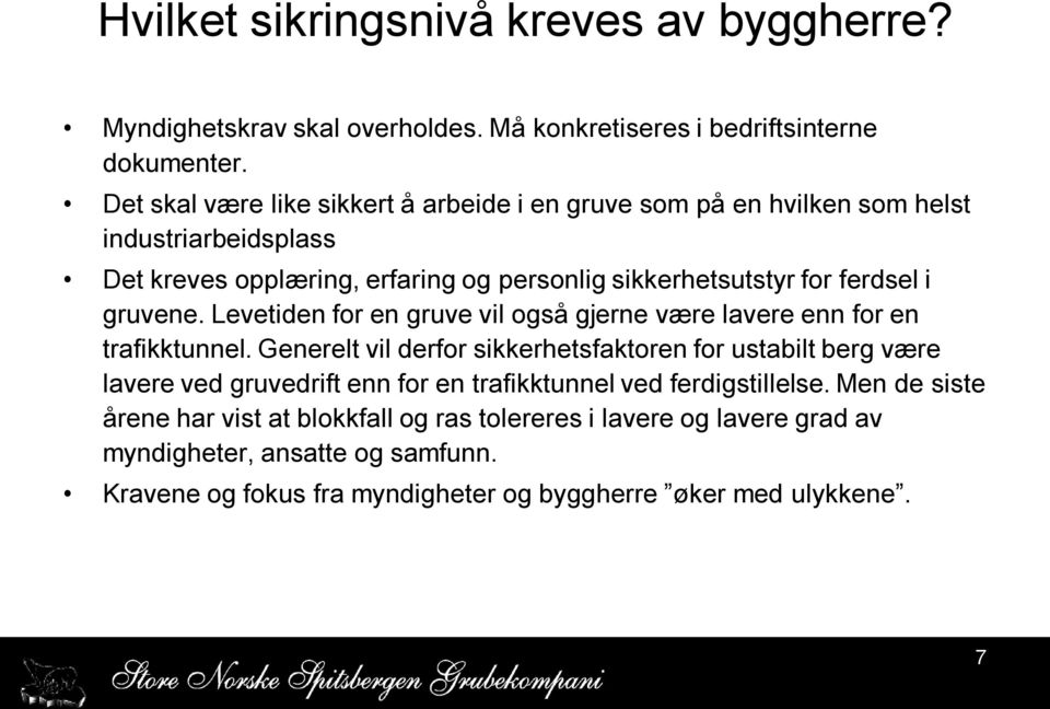 gruvene. Levetiden for en gruve vil også gjerne være lavere enn for en trafikktunnel.