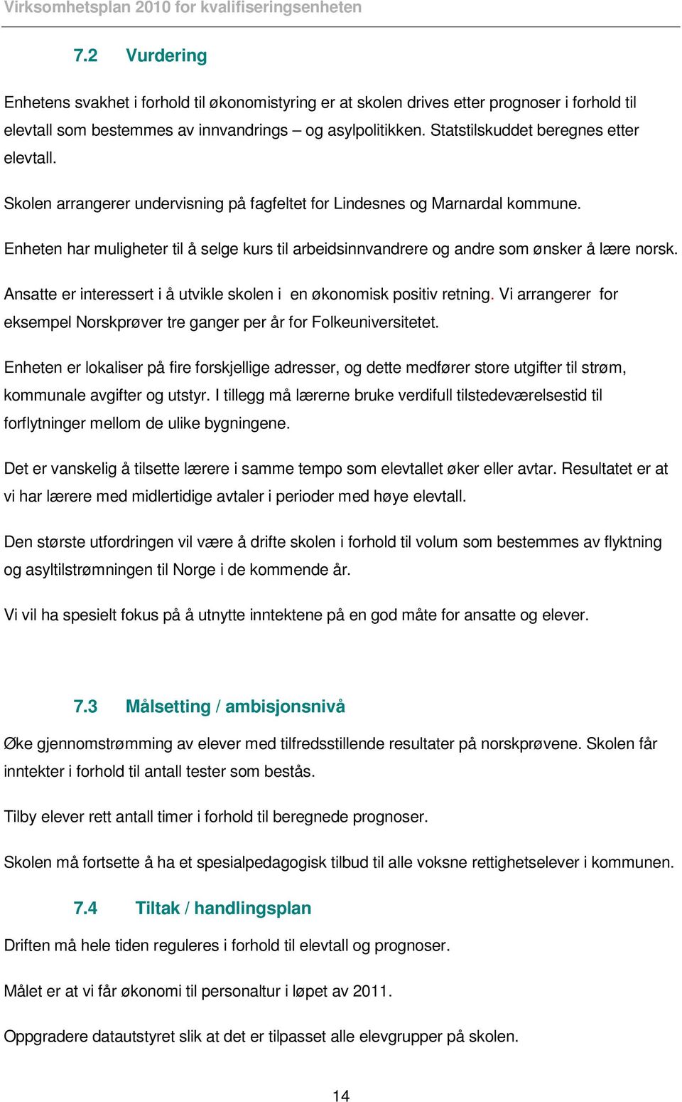 Enheten har muligheter til å selge kurs til arbeidsinnvandrere og andre som ønsker å lære norsk. Ansatte er interessert i å utvikle skolen i en økonomisk positiv retning.