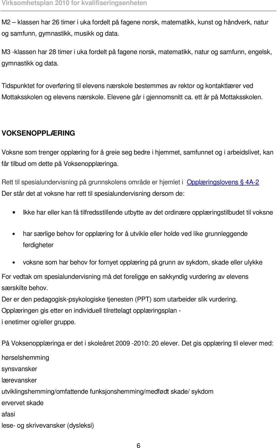 Tidspunktet for overføring til elevens nærskole bestemmes av rektor og kontaktlærer ved Mottaksskolen og elevens nærskole. Elevene går i gjennomsnitt ca. ett år på Mottaksskolen.