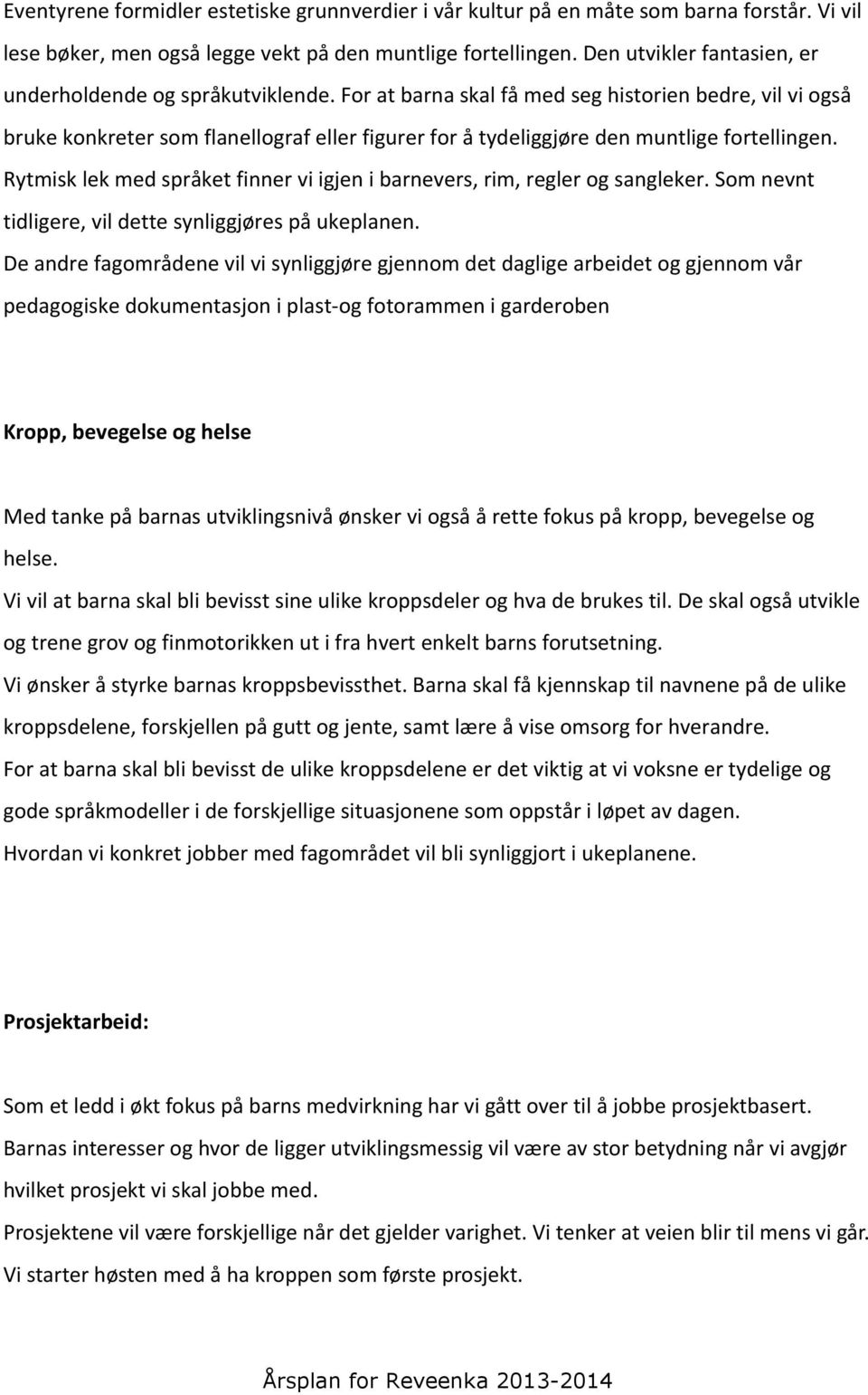 For at barna skal få med seg historien bedre, vil vi også bruke konkreter som flanellograf eller figurer for å tydeliggjøre den muntlige fortellingen.