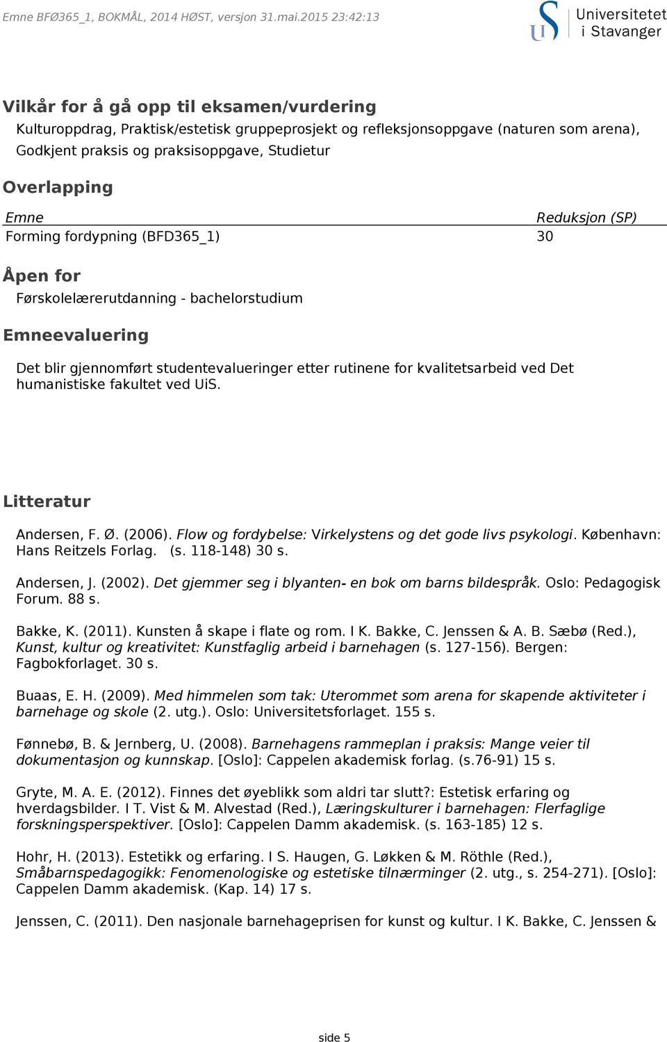 Overlapping Emne Reduksjon (SP) Forming fordypning (BFD365_1) 30 Åpen for Førskolelærerutdanning - bachelorstudium Emneevaluering Det blir gjennomført studentevalueringer etter rutinene for