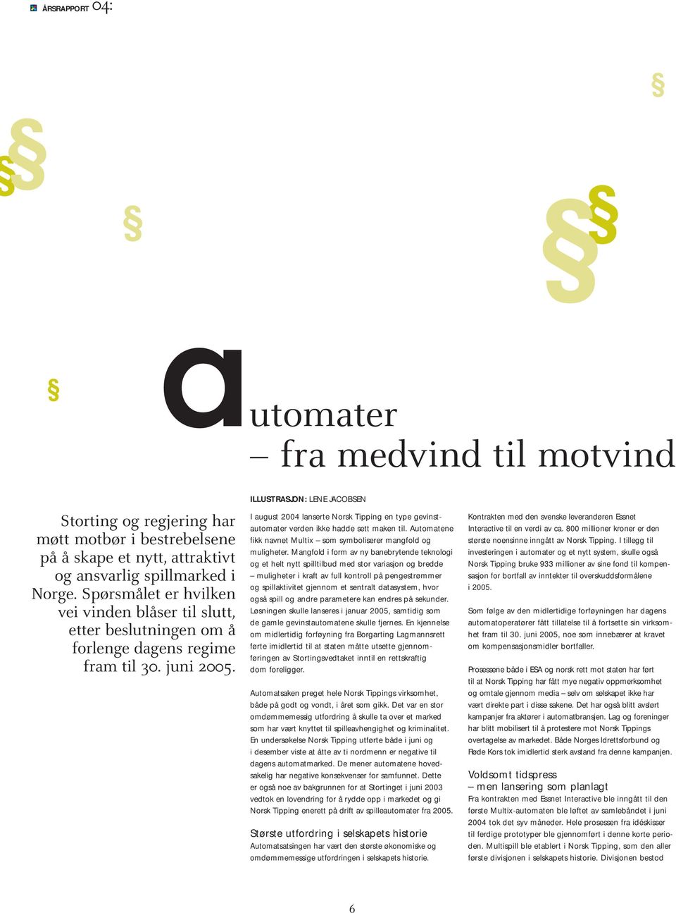 ILLUSTRASJON: LENE JACOBSEN I august 2004 lanserte Norsk Tipping en type gevinstautomater verden ikke hadde sett maken til. Automatene fikk navnet Multix som symboliserer mangfold og muligheter.