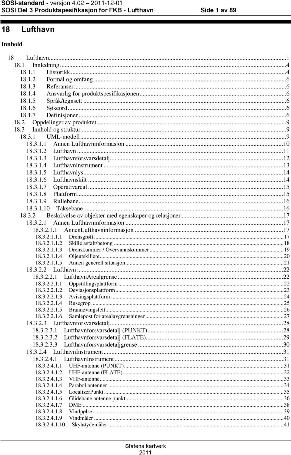 3 Innhold og struktur... 9 18.3.1 UML-modell... 9 18.3.1.1 Annen Lufthavninformasjon... 10 18.3.1.2 Lufthavn... 11 18.3.1.3 Lufthavnforsvarsdetalj... 12 18.3.1.4 Lufthavninstrument... 13 18.3.1.5 Lufthavnlys.