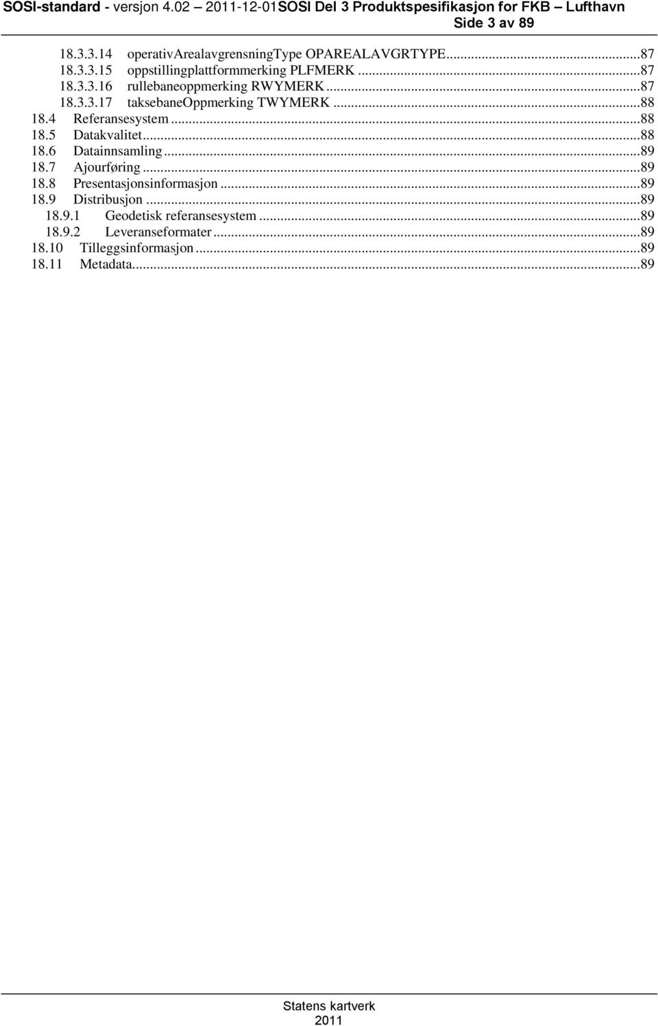 .. 88 18.4 Referansesystem... 88 18.5 Datakvalitet... 88 18.6 Datainnsamling... 89 18.7 Ajourføring... 89 18.8 Presentasjonsinformasjon... 89 18.9 Distribusjon.