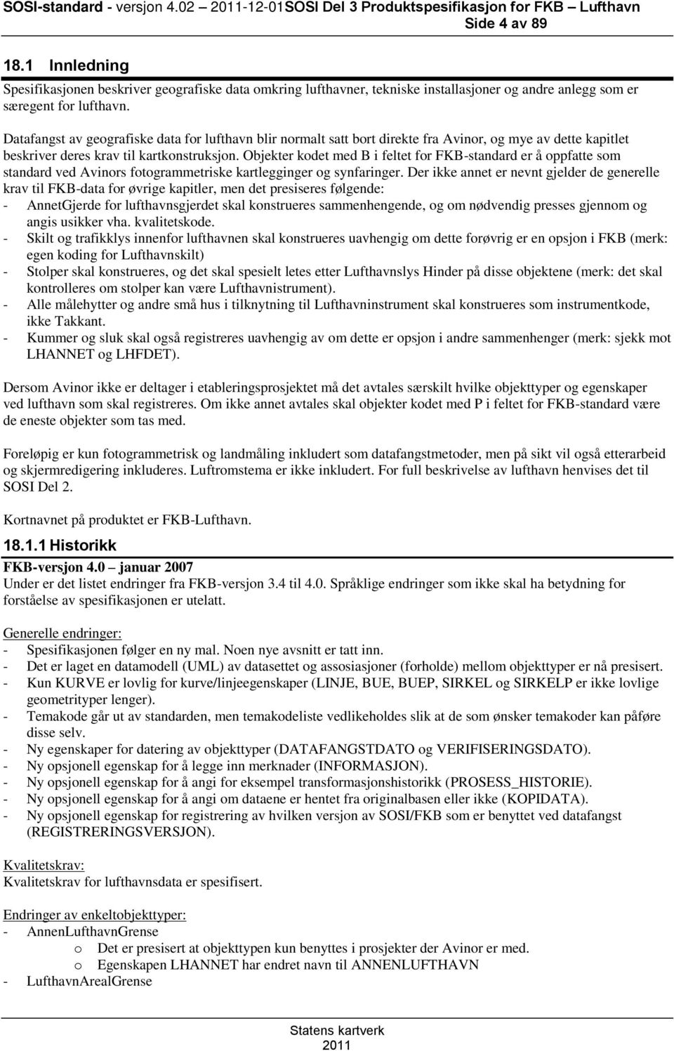 Datafangst av geografiske data for lufthavn blir normalt satt bort direkte fra Avinor, og mye av dette kapitlet beskriver deres krav til kartkonstruksjon.