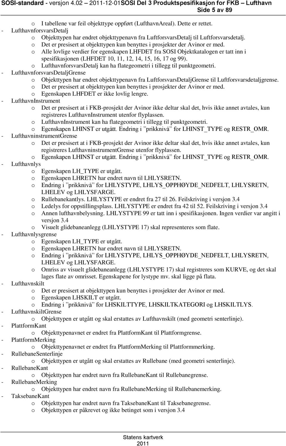 o Alle lovlige verdier for egenskapen LHFDET fra SOSI Objektkatalogen er tatt inn i spesifikasjonen (LHFDET 10, 11, 12, 14, 15, 16, 17 og 99).