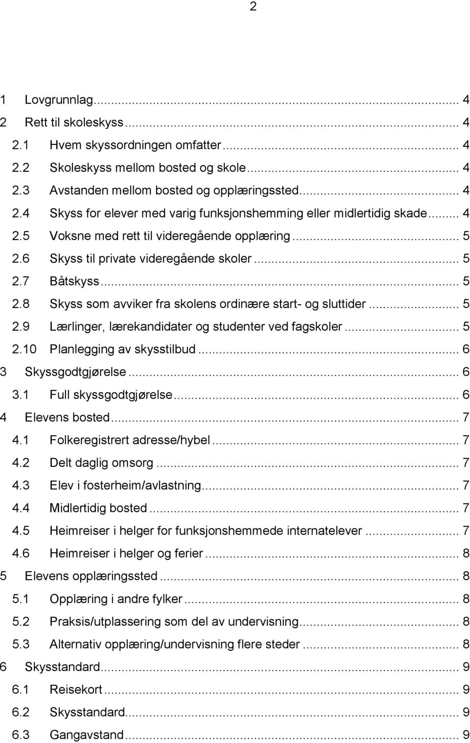 .. 5 2.10 Planlegging av skysstilbud... 6 3 Skyssgodtgjørelse... 6 3.1 Full skyssgodtgjørelse... 6 4 Elevens bosted... 7 4.1 Folkeregistrert adresse/hybel... 7 4.2 Delt daglig omsorg... 7 4.3 Elev i fosterheim/avlastning.