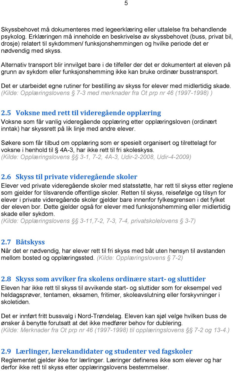 Alternativ transport blir innvilget bare i de tilfeller der det er dokumentert at eleven på grunn av sykdom eller funksjonshemming ikke kan bruke ordinær busstransport.