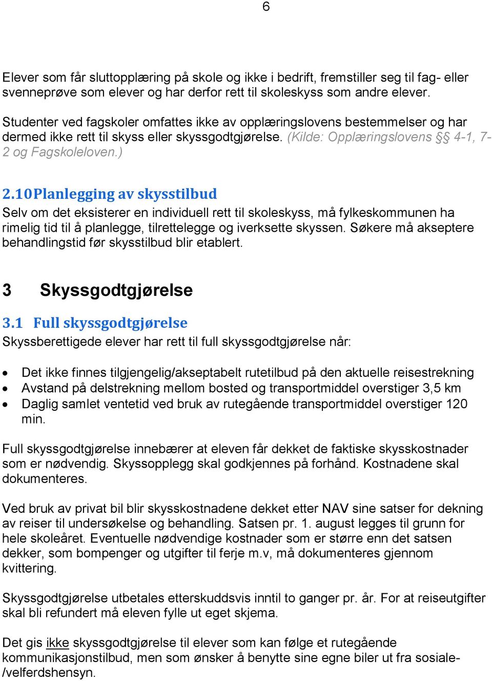 10 Planlegging av skysstilbud Selv om det eksisterer en individuell rett til skoleskyss, må fylkeskommunen ha rimelig tid til å planlegge, tilrettelegge og iverksette skyssen.