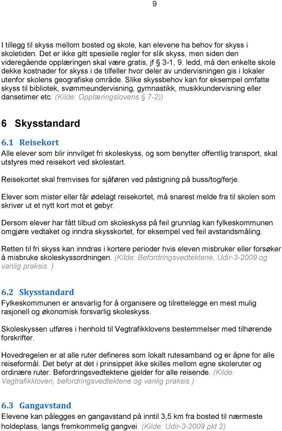 ledd, må den enkelte skole dekke kostnader for skyss i de tilfeller hvor deler av undervisningen gis i lokaler utenfor skolens geografiske område.