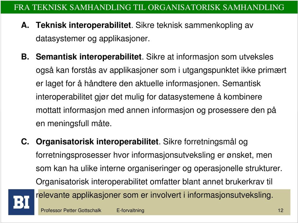 Semantisk interoperabilitet gjør det mulig for datasystemene å kombinere mottatt informasjon med annen informasjon og prosessere den på en meningsfull måte. C. Organisatorisk interoperabilitet.