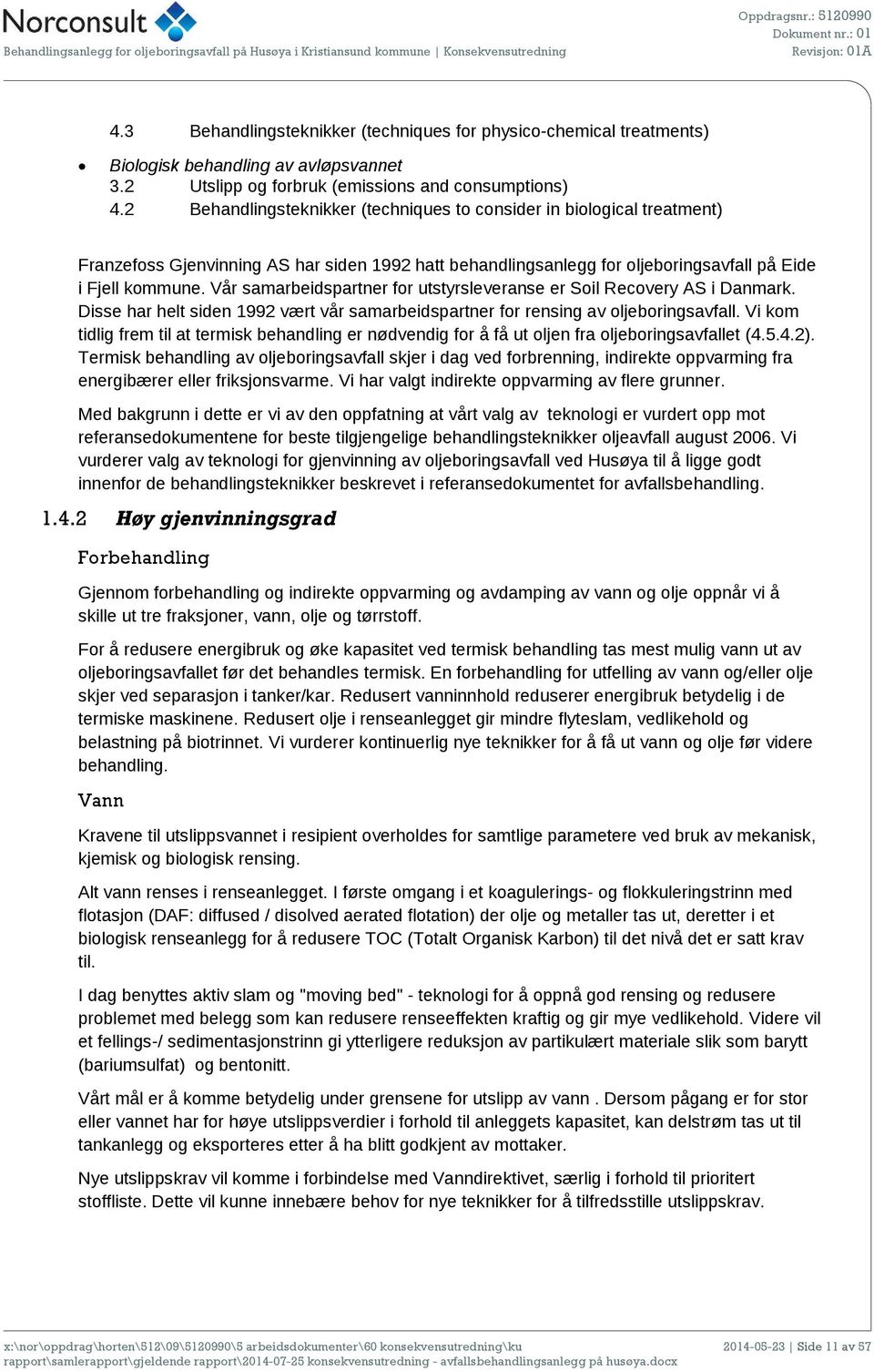 Vår samarbeidspartner for utstyrsleveranse er Soil Recovery AS i Danmark. Disse har helt siden 1992 vært vår samarbeidspartner for rensing av oljeboringsavfall.