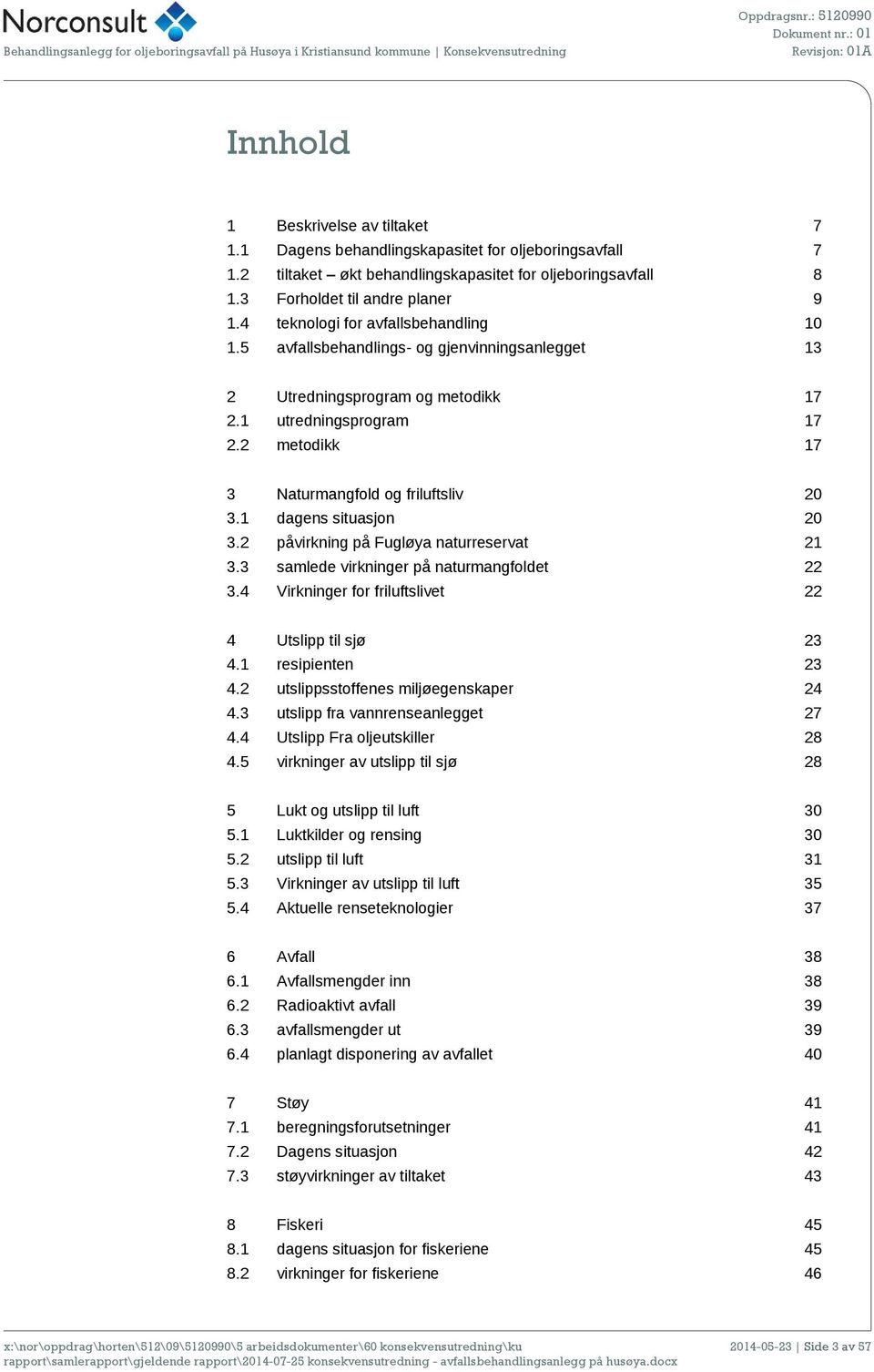 1 dagens situasjon 20 3.2 påvirkning på Fugløya naturreservat 21 3.3 samlede virkninger på naturmangfoldet 22 3.4 Virkninger for friluftslivet 22 4 Utslipp til sjø 23 4.1 resipienten 23 4.