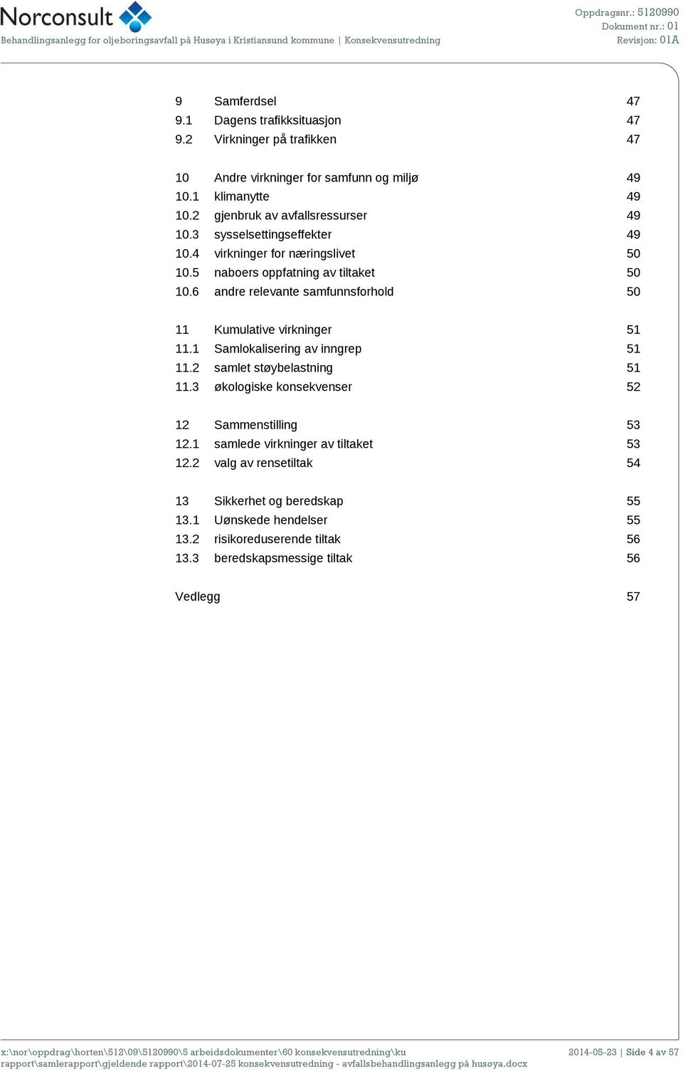 6 andre relevante samfunnsforhold 50 11 Kumulative virkninger 51 11.1 Samlokalisering av inngrep 51 11.2 samlet støybelastning 51 11.