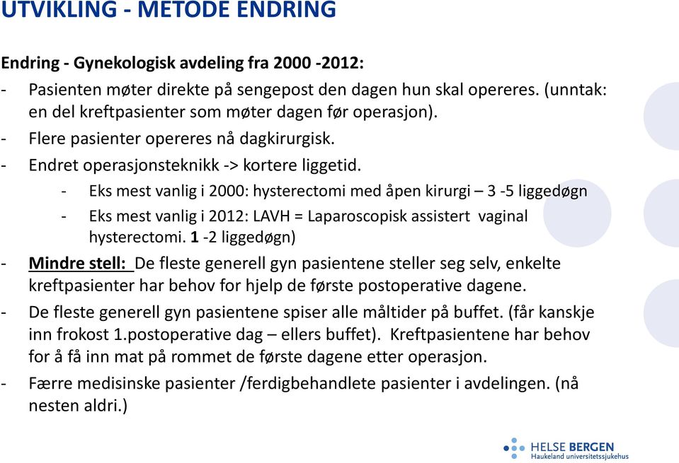 - Eks mest vanlig i 2000: hysterectomi med åpen kirurgi 3-5 liggedøgn - Eks mest vanlig i 2012: LAVH = Laparoscopisk assistert vaginal hysterectomi.