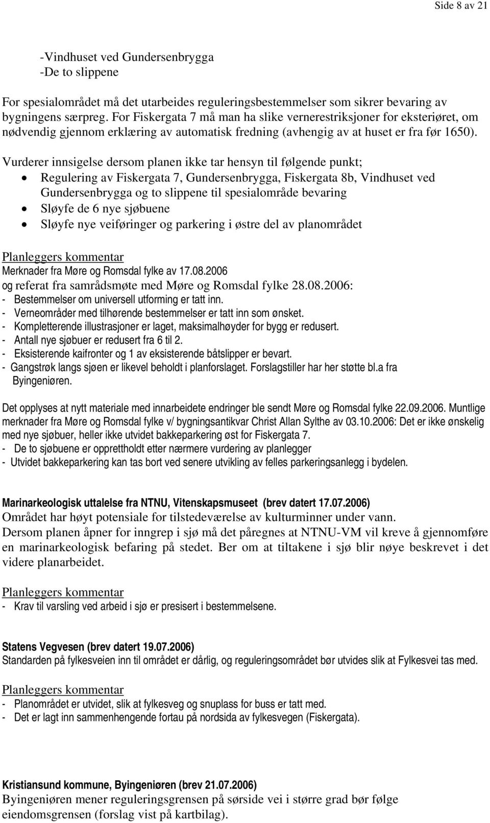 Vurderer innsigelse dersom planen ikke tar hensyn til følgende punkt; Regulering av Fiskergata 7, Gundersenbrygga, Fiskergata 8b, Vindhuset ved Gundersenbrygga og to slippene til spesialområde