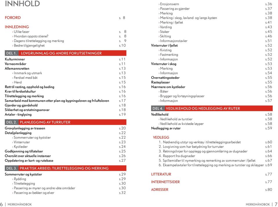 16 Krav til ferdselskultur s. 16 Tilrettelegging og merking s. 16 Samarbeid med kommunen etter plan-og bygningsloven og friluftsloven s. 17 Gjerder og gjerdehold s.