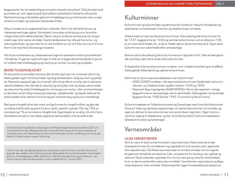 Ved kanalisering av ferdselen gjennom tilrettelegging og merking kan man unngå sårbare områder og redusere interessekonflikter. Valg av traseer er en avgjørende fase i arbeidet.