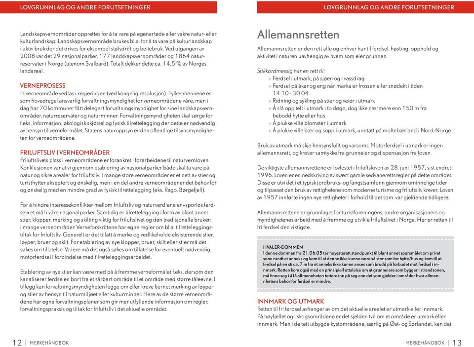 Ved utgangen av 2008 var det 29 nasjonalparker, 177 landskapsvernområder og 1864 naturreservater i Norge (utenom Svalbard). Totalt dekker dette ca. 14,5 % av Norges landareal.