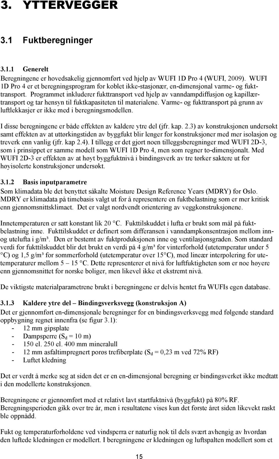 Programmet inkluderer fukttransport ved hjelp av vanndampdiffusjon og kapillærtransport og tar hensyn til fuktkapasiteten til materialene.