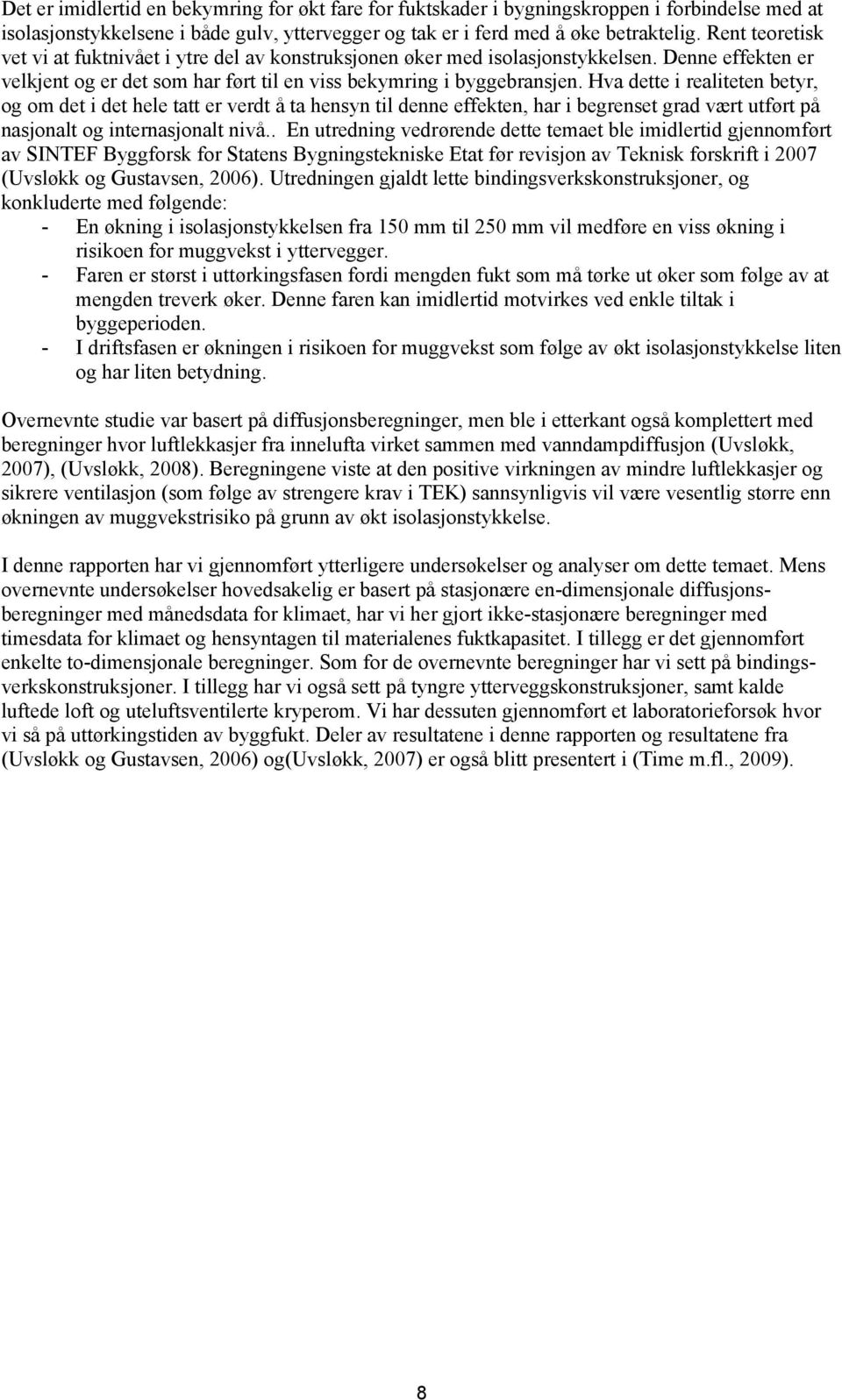 Hva dette i realiteten betyr, og om det i det hele tatt er verdt å ta hensyn til denne effekten, har i begrenset grad vært utført på nasjonalt og internasjonalt nivå.