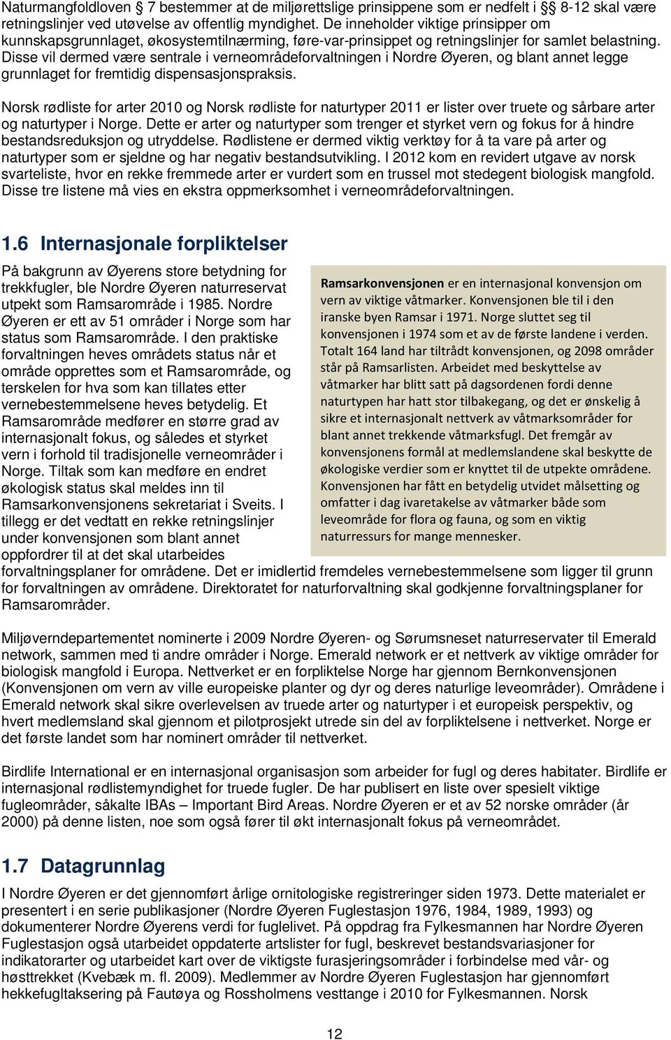 Disse vil dermed være sentrale i verneområdeforvaltningen i Nordre Øyeren, og blant annet legge grunnlaget for fremtidig dispensasjonspraksis.